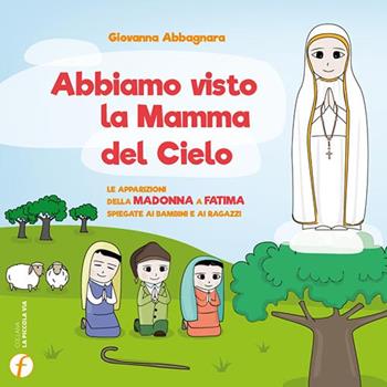 Abbiamo visto la Mamma del Cielo. Le apparizioni della Madonna a Fatima spiegate ai bambini e ai ragazzi - Giovanna Abbagnara - Libro Punto Famiglia 2017, La piccola via | Libraccio.it
