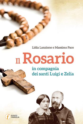 Il rosario in compagnia dei santi Luigi e Zelia - Lidia Lanzione, Massimo Pace - Libro Punto Famiglia 2017, Pregare in famiglia | Libraccio.it