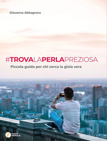 Trova la perla preziosa. Piccola guida per chi cerca la gioia vera - Giovanna Abbagnara - Libro Punto Famiglia 2018, La perla preziosa | Libraccio.it