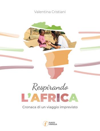 Respirando l'Africa. Cronaca di un viaggio imprevisto - Valentina Cristiani - Libro Punto Famiglia 2019, La perla preziosa | Libraccio.it