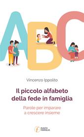 Il piccolo alfabeto della fede in famiglia. Parole per imparare a crescere insieme