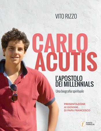 Carlo Acutis. L'apostolo dei millennials. Una biografia spirituale - Vito Rizzo - Libro Punto Famiglia 2020 | Libraccio.it