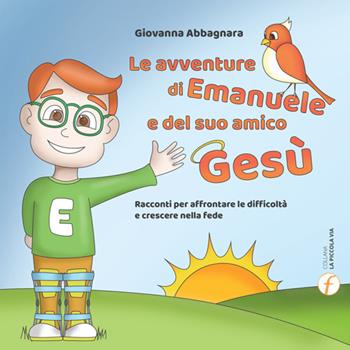 Le avventure di Emanuele e del suo amico Gesù. Racconti per affrontare le difficoltà e crescere nella fede - Giovanna Abbagnara - Libro Punto Famiglia 2020, La piccola via | Libraccio.it