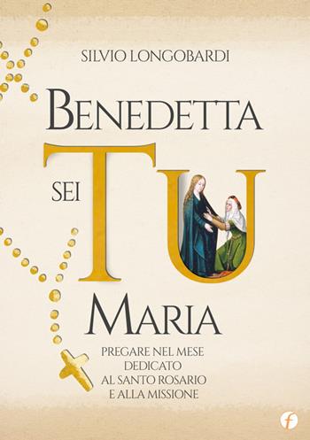 Benedetta sei Tu, Maria. Pregare nel mese dedicato al Santo Rosario e alla Missione - Silvio Longobardi - Libro Punto Famiglia 2022, Pregare in famiglia | Libraccio.it