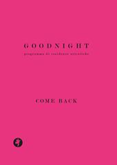 Goodnight. Programma di residenze artistiche. Come back