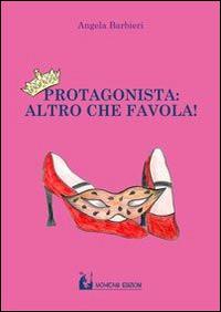 Protagonista. Altro che favola! - Angela Barbieri - Libro Mohicani Edizioni 2014, Narrativa | Libraccio.it