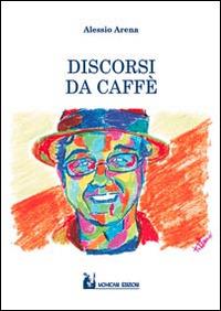 Discorsi da caffè - Alessio Arena - Libro Mohicani Edizioni 2015, Poesia | Libraccio.it