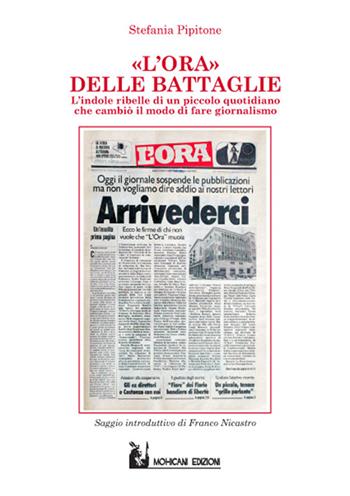 L' Ora delle battaglie. Indole ribelle di un piccolo quotidiano che cambiò il modo di fare giornalismo - Stefania Pipitone - Libro Mohicani Edizioni 2015 | Libraccio.it