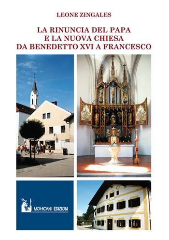 La rinuncia del papa e la nuova Chiesa. Da Benedetto XVI a Francesco - Leone Zingales - Libro Mohicani Edizioni 2015, Religioni | Libraccio.it