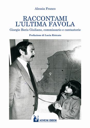 Raccontami l'ultima favola. Giorgio Boris Giuliano, commissario e cantastorie - Alessia Franco - Libro Mohicani Edizioni 2016, Racconti | Libraccio.it