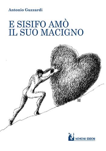 E Sisifo amò il suo macigno - Antonio Guzzardi - Libro Mohicani Edizioni 2017, Poesia | Libraccio.it