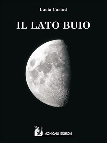 Il lato buio - Lucia Carioti - Libro Mohicani Edizioni 2017, Narrativa | Libraccio.it
