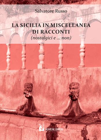 La Sicilia in miscellanea di racconti (nostalgici e non solo) - Salvatore Russo - Libro Mohicani Edizioni 2017, Racconti | Libraccio.it