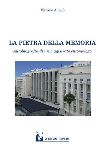 La pietra della memoria. Autobiografia di un magistrato entomologo - Vittorio Aliquò - Libro Mohicani Edizioni 2018 | Libraccio.it