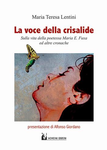 La voce della crisalide. Sulla vita della poetessa Maria E. Fuxa e altre cronache - M. Teresa Lentini - Libro Mohicani Edizioni 2019, Saggistica | Libraccio.it
