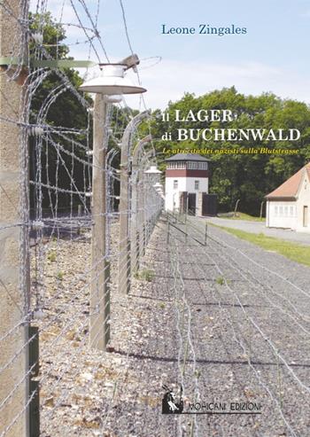 Il lager di Buchenwald. Le atrocità dei nazisti sulla Blutstrasse - Leone Zingales - Libro Mohicani Edizioni 2019, Memoria | Libraccio.it