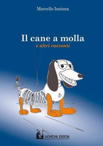 Il cane a molla e altri racconti - Marcello Insinna - Libro Mohicani Edizioni 2019, Racconti | Libraccio.it