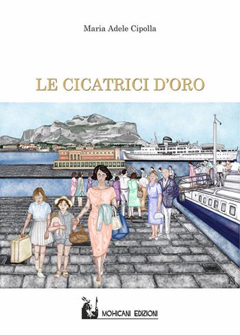 Le cicatrici d'oro - Maria Adele Cipolla - Libro Mohicani Edizioni 2021, Narrativa | Libraccio.it
