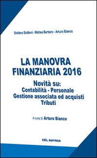 La manovra finanziaria 2016 - Stefano Baldoni, Matteo Barbero, Arturo Bianco - Libro CEL Editrice 2016 | Libraccio.it