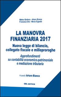La manovra finanziaria 2017. Nuova legge di bilancio, collegato fiscale e milleproroghe. Approfondimenti su contabilità economico-patrimoniale e mediazione tributaria - Matteo Barbero, Arturo Bianco, Francesca Orsi - Libro CEL Editrice 2017 | Libraccio.it