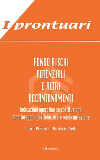 Fondo rischi potenziali e altri accantonamenti. Indicazioni operative su costituzione, monitoraggio, gestione, uso e rendicontazione - Laura Pizzuti, Patrizio Belli - Libro CEL Editrice 2017, I prontuari | Libraccio.it