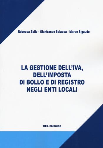 La gestione dell'IVA, dell'imposta di bollo e di registro negli enti locali - Rebecca Zollo, Gianfranco Sciacca, Marco Sigaudo - Libro CEL Editrice 2019 | Libraccio.it