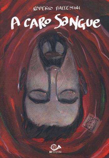 A caro sangue - Roberto Battestini - Libro 001 Edizioni 2018, Graphic novel | Libraccio.it