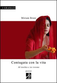 Coniugata con la vita. Al torchio e in visione - Miriam Bruni - Libro Terra d'Ulivi 2014, I granati | Libraccio.it