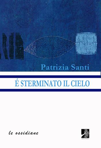 È sterminato il cielo - Patrizia Santi - Libro Terra d'Ulivi 2015, Le ossidiane | Libraccio.it