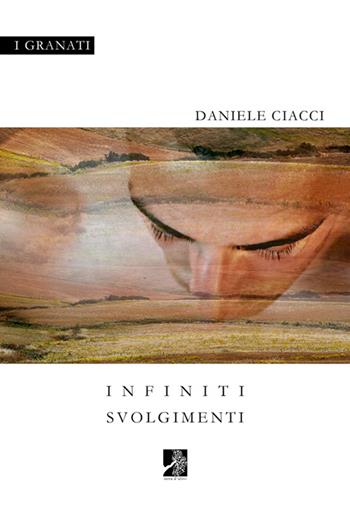 Infiniti svolgimenti - Daniele Ciacci - Libro Terra d'Ulivi 2016, I granati | Libraccio.it
