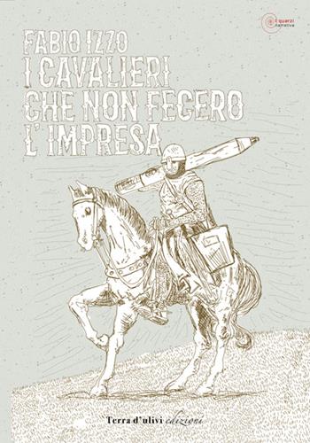 I cavalieri che non fecero l'impresa - Fabio Izzo - Libro Terra d'Ulivi 2016, I quarzi | Libraccio.it