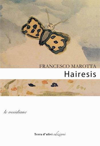Hairesis - Francesco Marotta - Libro Terra d'Ulivi 2016, Le ossidiane | Libraccio.it