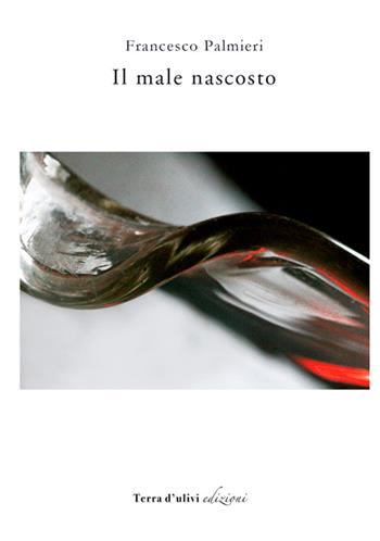 Il male nascosto - Francesco Palmieri - Libro Terra d'Ulivi 2016, Parole di cristallo | Libraccio.it