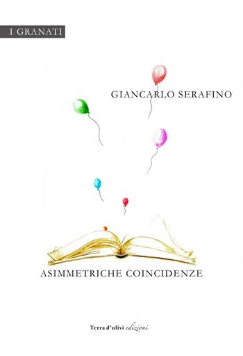 Asimmetriche coincidenze - Giancarlo Serafino - Libro Terra d'Ulivi 2016, I granati | Libraccio.it