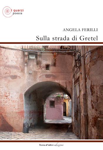 Sulla strada di Gretel - Angela Ferilli - Libro Terra d'Ulivi 2016, I quarzi | Libraccio.it
