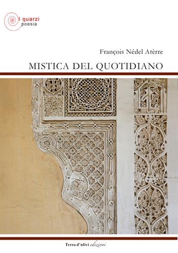 Mistica del quotidiano - François Nédel Atèrre - Libro Terra d'Ulivi 2018, I quarzi poesia | Libraccio.it