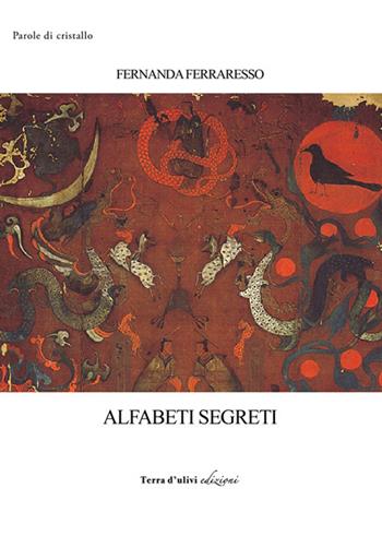 Alfabeti segreti - Fernanda Ferraresso - Libro Terra d'Ulivi 2018, Parole di cristallo | Libraccio.it