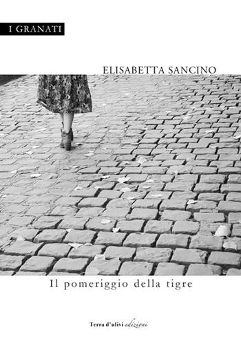 Il pomeriggio della tigre - Elisabetta Sancino - Libro Terra d'Ulivi 2018, I granati | Libraccio.it
