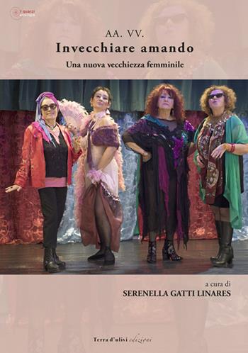 Invecchiare amando. Una nuova vecchiezza femminile  - Libro Terra d'Ulivi 2018, I quarzi antologie | Libraccio.it