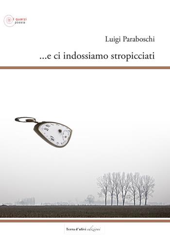 ...e ci indossiamo stropicciati - Luigi Paraboschi - Libro Terra d'Ulivi 2018, I quarzi poesia | Libraccio.it