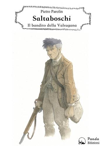 Saltaboschi. Il bandito della Valsugana - Pietro Parolin - Libro Panda Edizioni 2016 | Libraccio.it