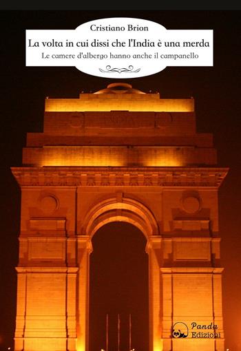 La volta in cui dissi che l'India è una merda. Le camere d'albergo hanno anche il campanello - Cristiano Brion - Libro Panda Edizioni 2016 | Libraccio.it