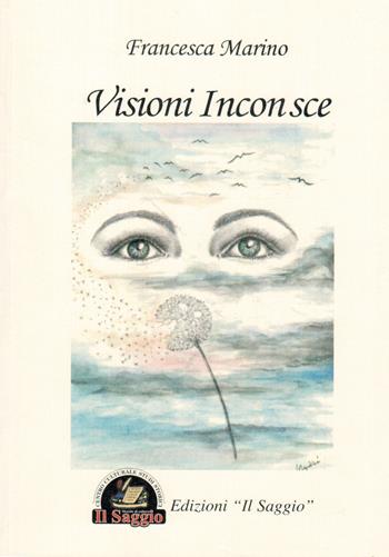Visioni inconsce - Francesca Marino - Libro Edizioni Il Saggio 2014 | Libraccio.it