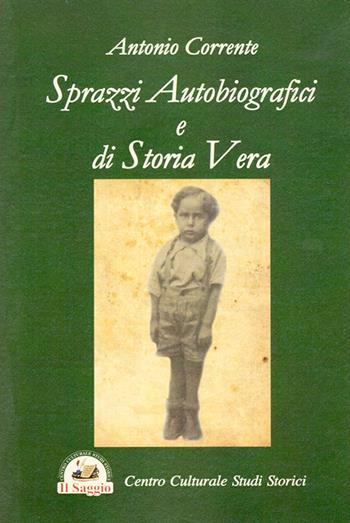 Sprazzi autobiografici e di storia vera - Antonio Corrente - Libro Edizioni Il Saggio 2015 | Libraccio.it