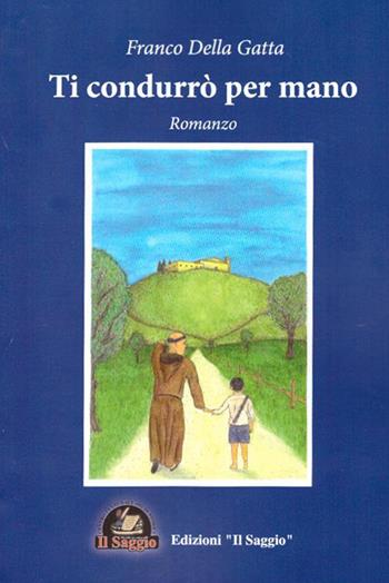 Ti condurrò per mano - Franco Della Gatta - Libro Edizioni Il Saggio 2016 | Libraccio.it