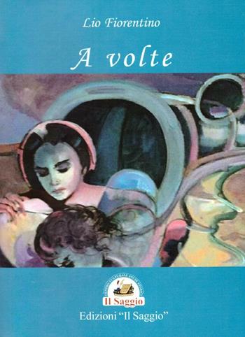 A volte - Basilio Fiorentino - Libro Edizioni Il Saggio 2016 | Libraccio.it