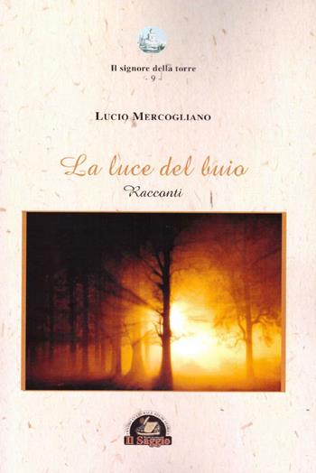 La luce del buio - Lucio Mercogliano - Libro Edizioni Il Saggio 2016, Il signore della torre | Libraccio.it