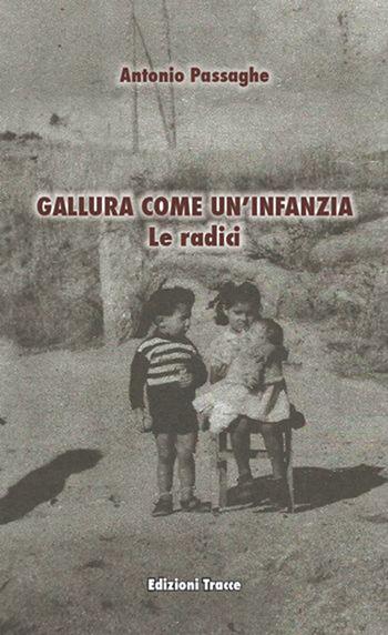 Gallura come un'infanzia. Le radici - Antonio Passaghe - Libro Tracce 2015, Narrativa | Libraccio.it