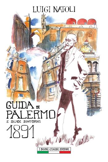 Guida di Palermo e suoi dintorni 1891 - Luigi Natoli - Libro I Buoni Cugini 2017, Opere di Luigi Natoli | Libraccio.it