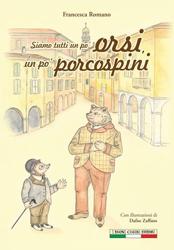 Siamo tutti un po' orsi, un po' porcospini - Francesca Romano - Libro I Buoni Cugini 2017 | Libraccio.it